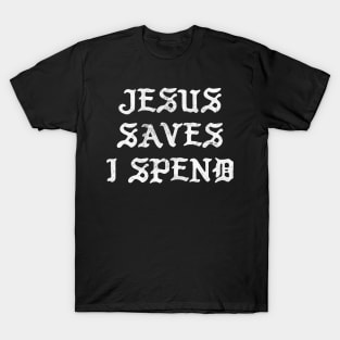 Jesus Saves I Spend T-Shirt